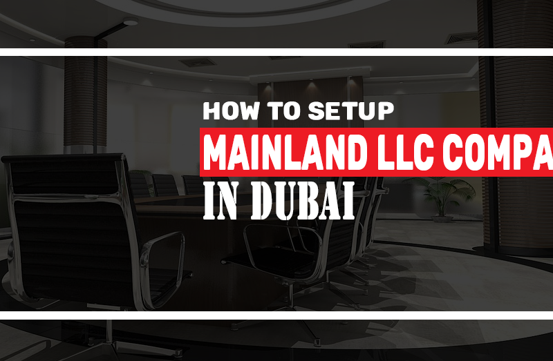 How to Setup Mainland LLC Company in Dubai