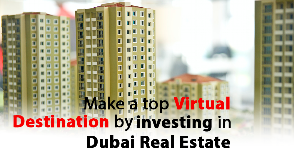 Make a Top Virtual Destination by Investing in Dubai Real Estate